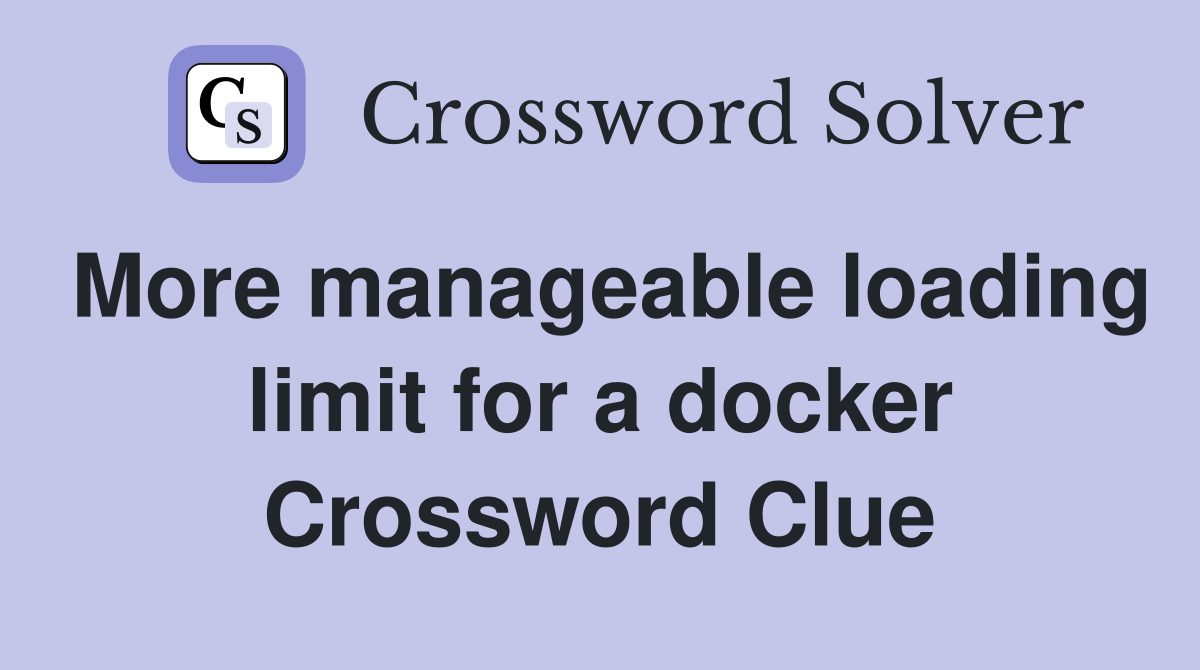 More manageable loading limit for a docker Crossword Clue