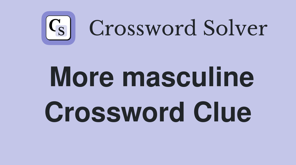 More masculine Crossword Clue