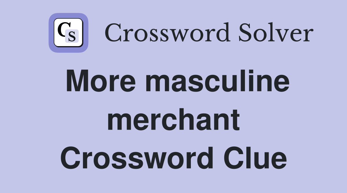 More masculine merchant Crossword Clue