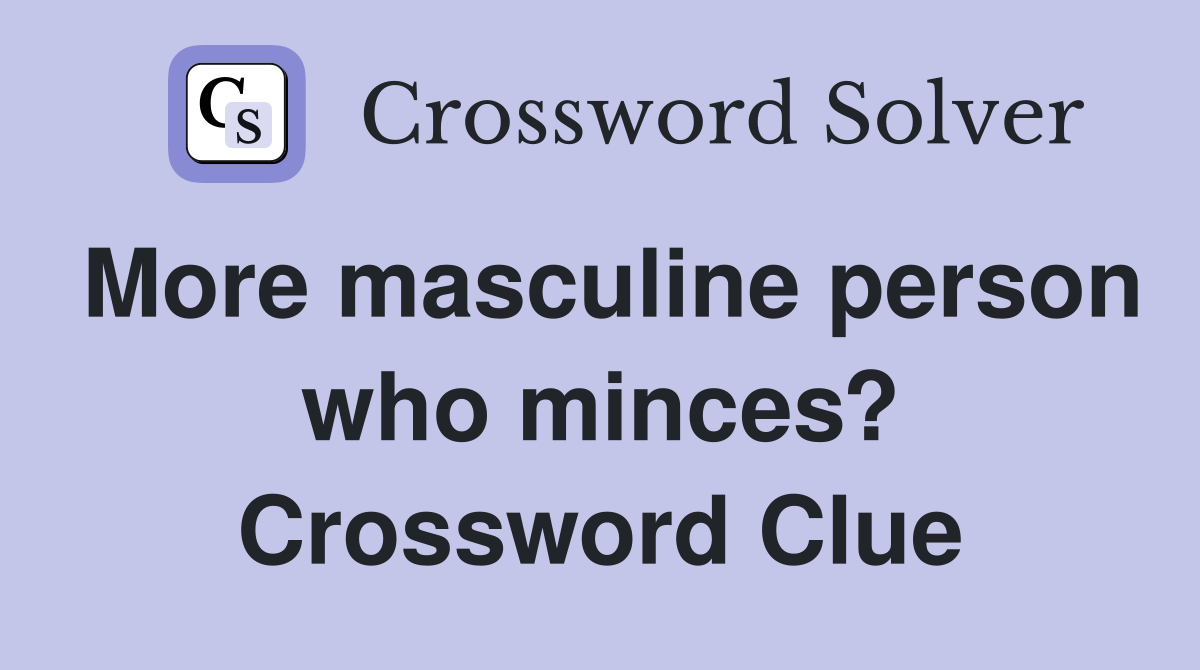 More masculine person who minces? Crossword Clue