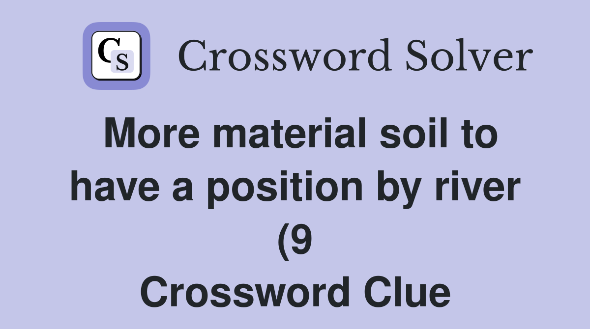 More material soil to have a position by river (9) Crossword Clue More material soil to have a position by river (9) Crossword Clue
