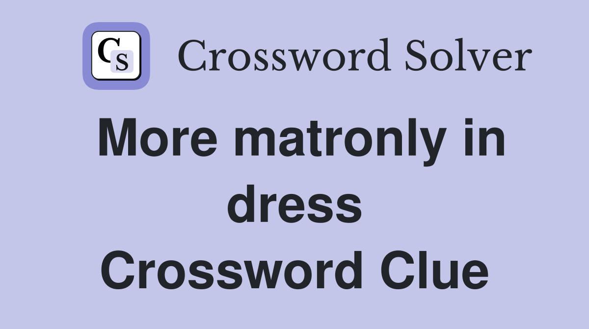 More matronly in dress Crossword Clue