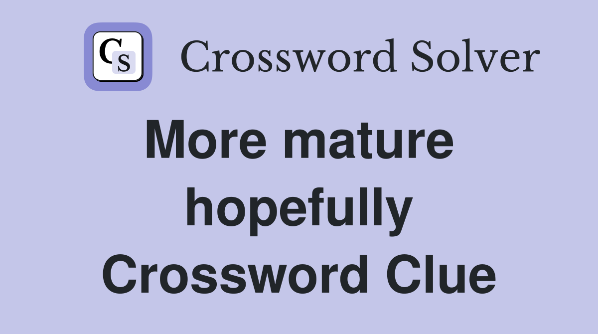 More mature  hopefully Crossword Clue