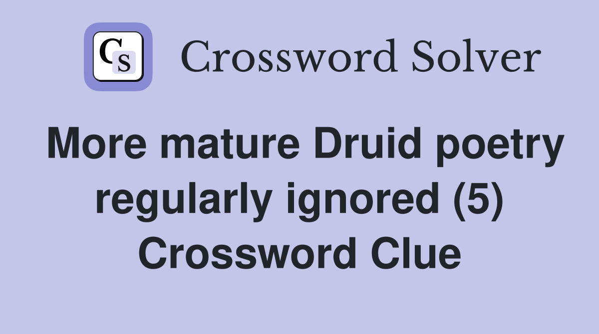 More mature Druid poetry regularly ignored (5) Crossword Clue