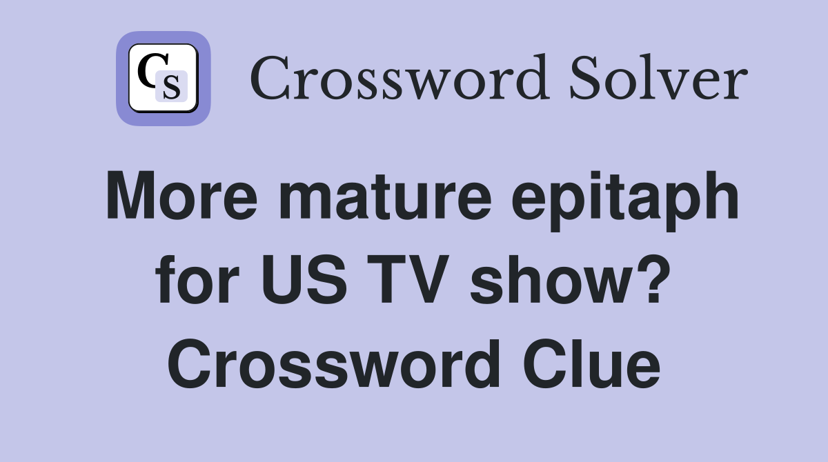 More mature epitaph for US TV show? Crossword Clue