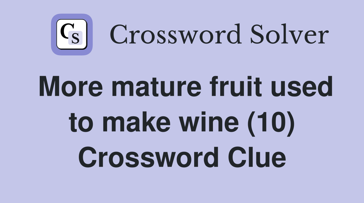 More mature fruit used to make wine (10) Crossword Clue