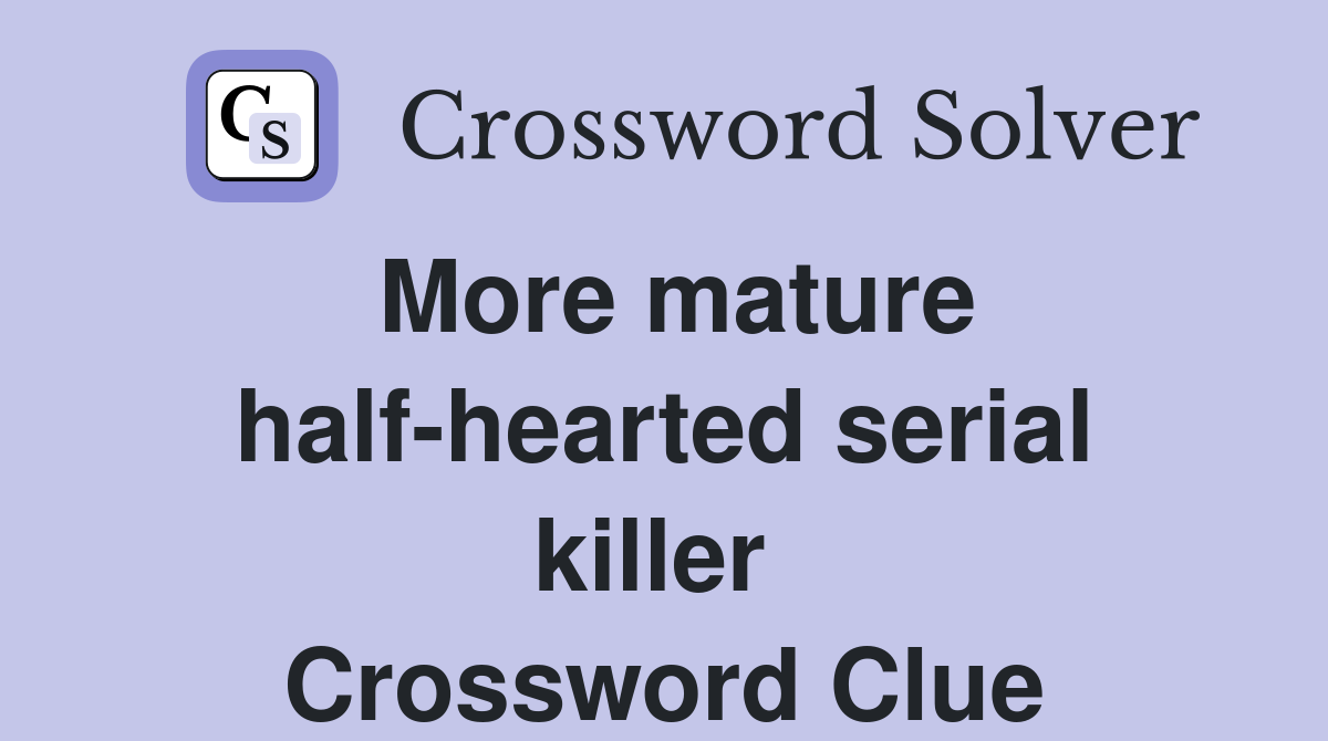 More mature half-hearted serial killer  Crossword Clue