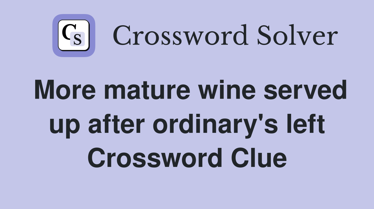 More mature wine served up after ordinary's left Crossword Clue