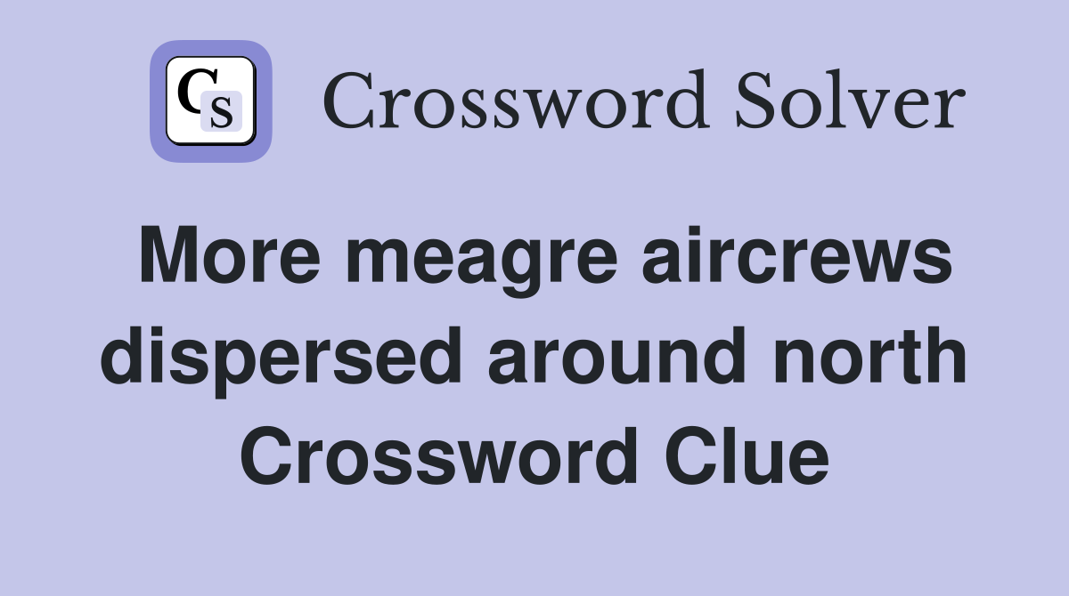 More meagre aircrews dispersed around north Crossword Clue