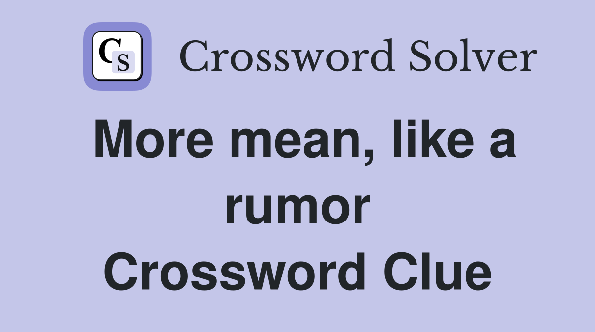 More mean, like a rumor Crossword Clue