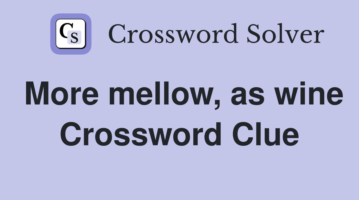 More mellow, as wine Crossword Clue