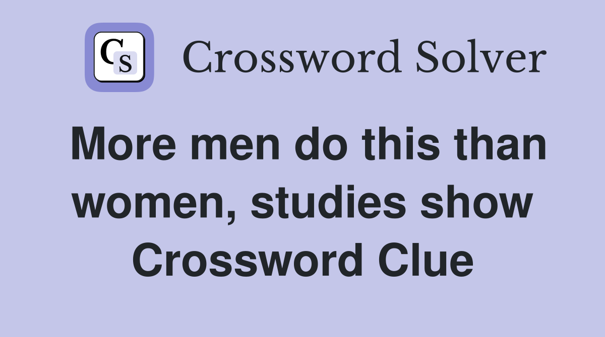 More men do this than women, studies show Crossword Clue
