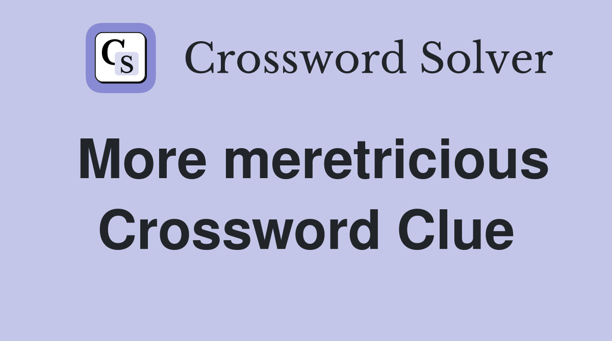 More meretricious Crossword Clue