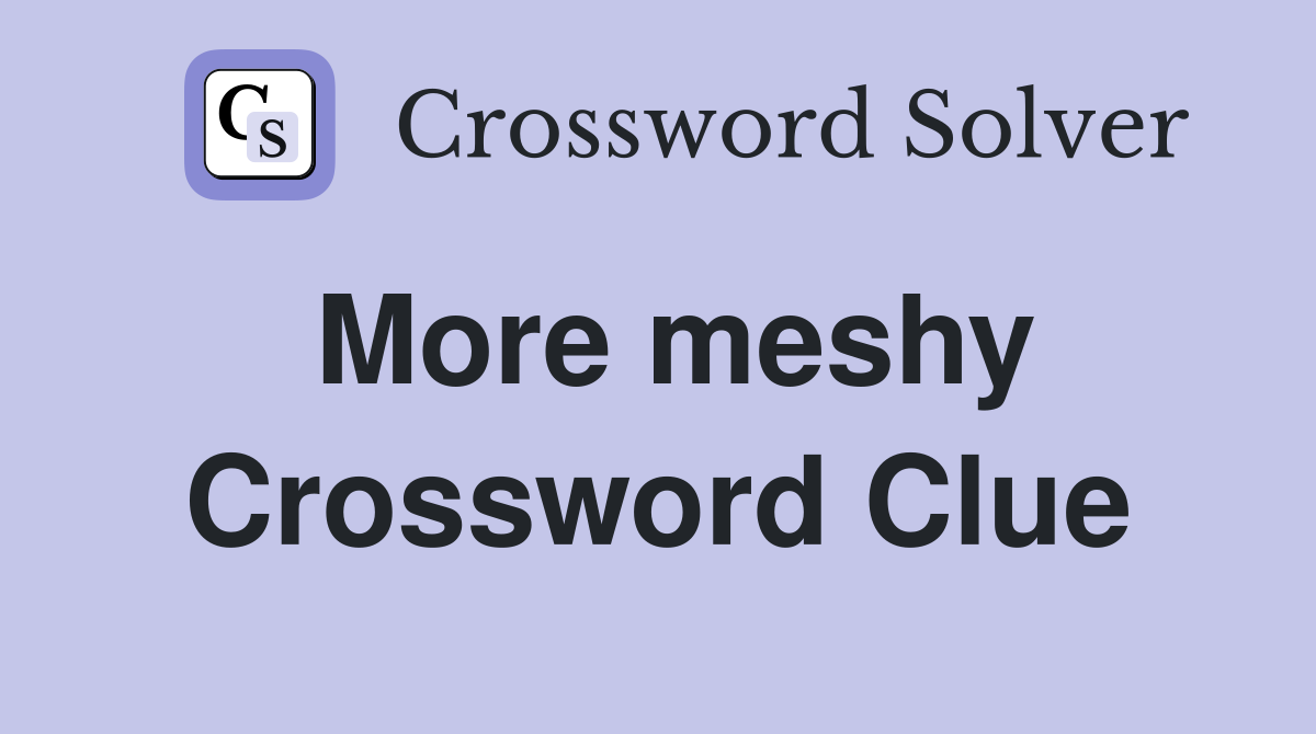 More meshy Crossword Clue