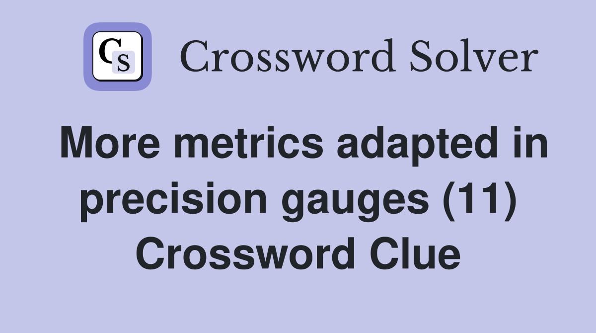 More metrics adapted in precision gauges (11) Crossword Clue