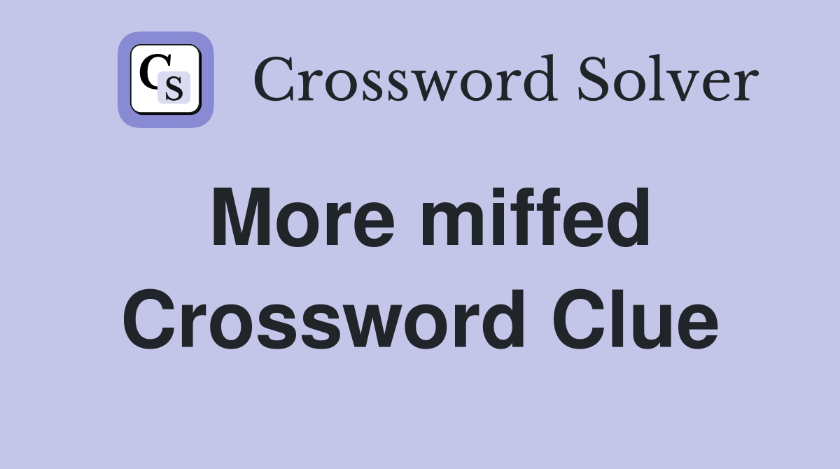 More miffed Crossword Clue