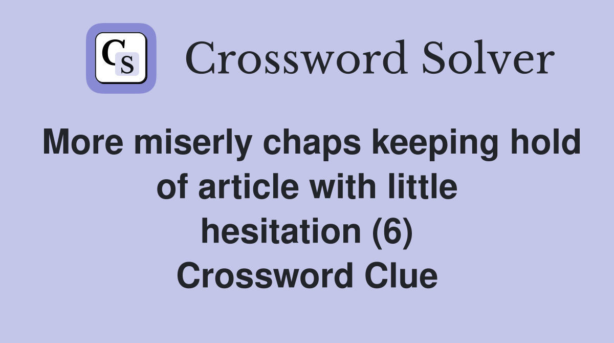 More miserly chaps keeping hold of article with little hesitation (6) Crossword Clue
