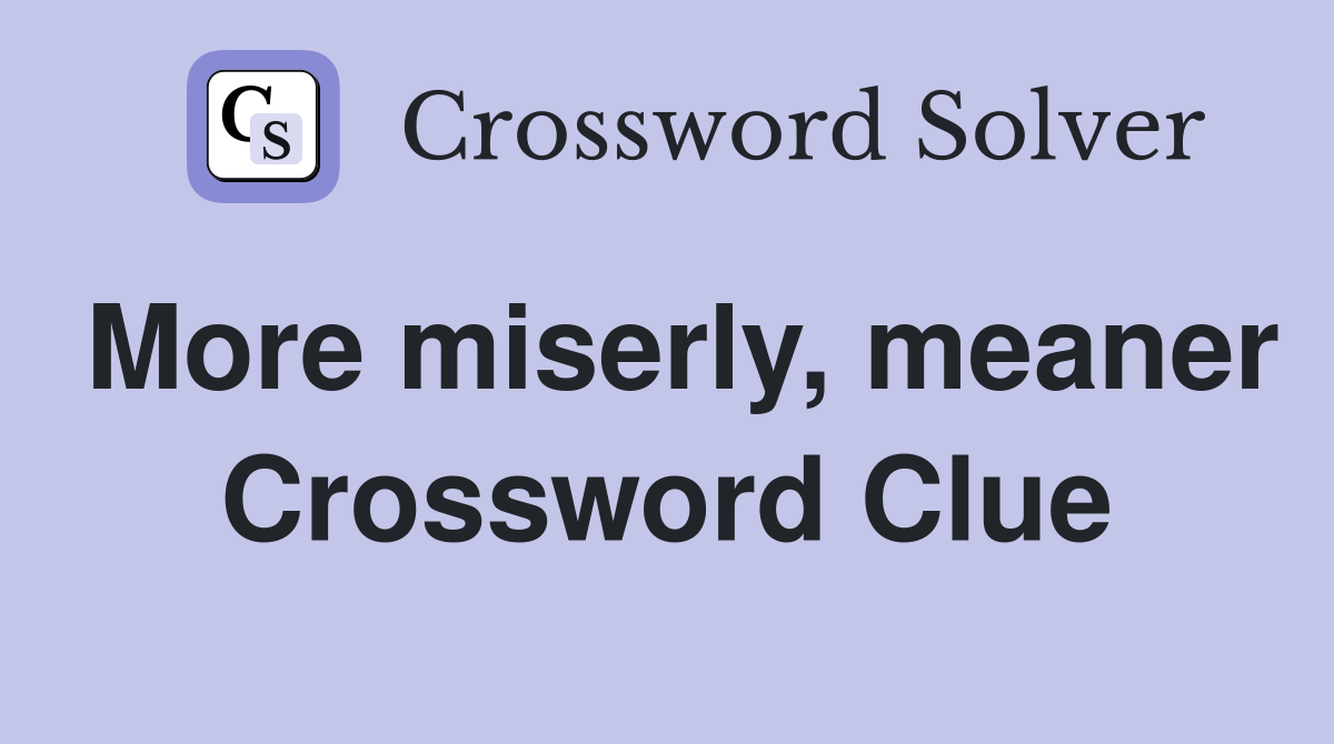 More miserly, meaner Crossword Clue