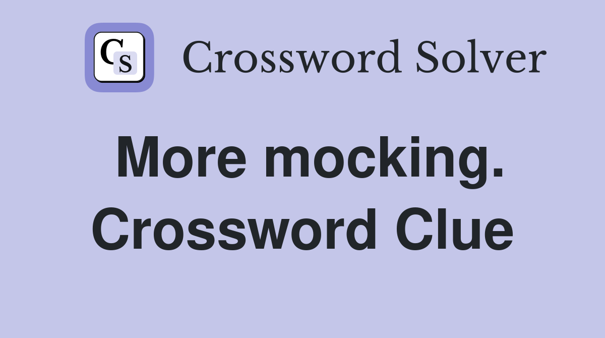 More mocking. Crossword Clue