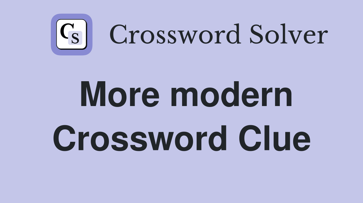 More modern Crossword Clue