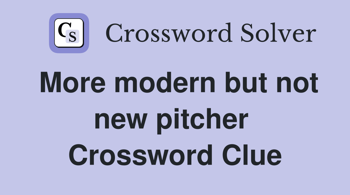 More modern but not new pitcher  Crossword Clue
