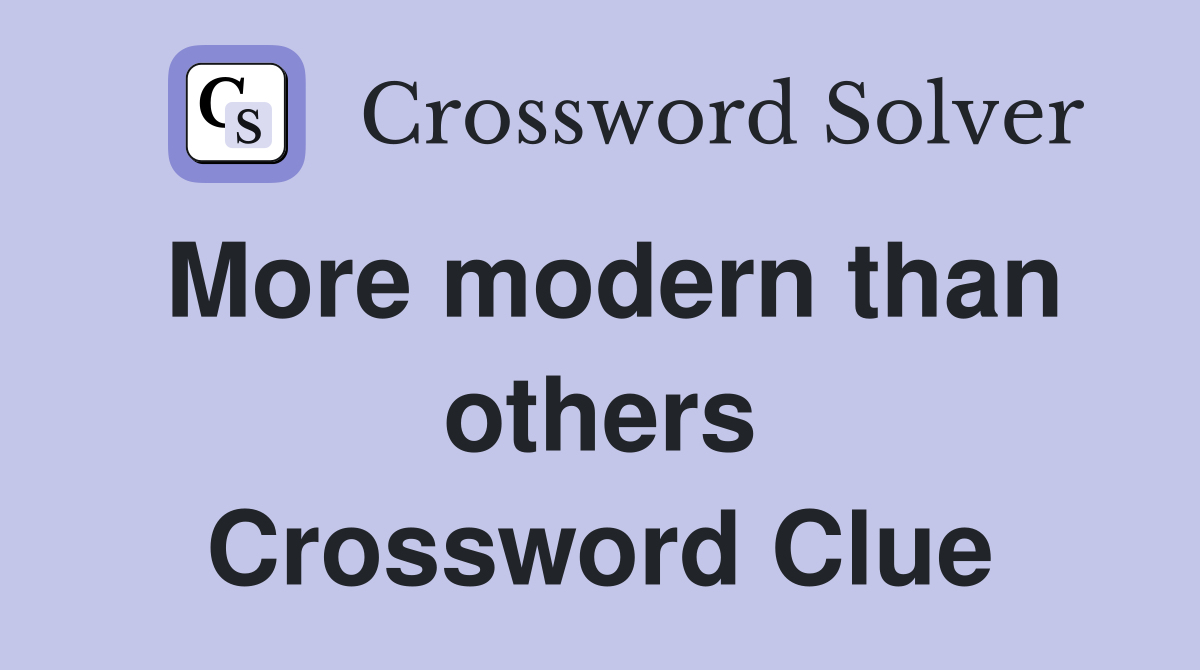 More modern than others Crossword Clue