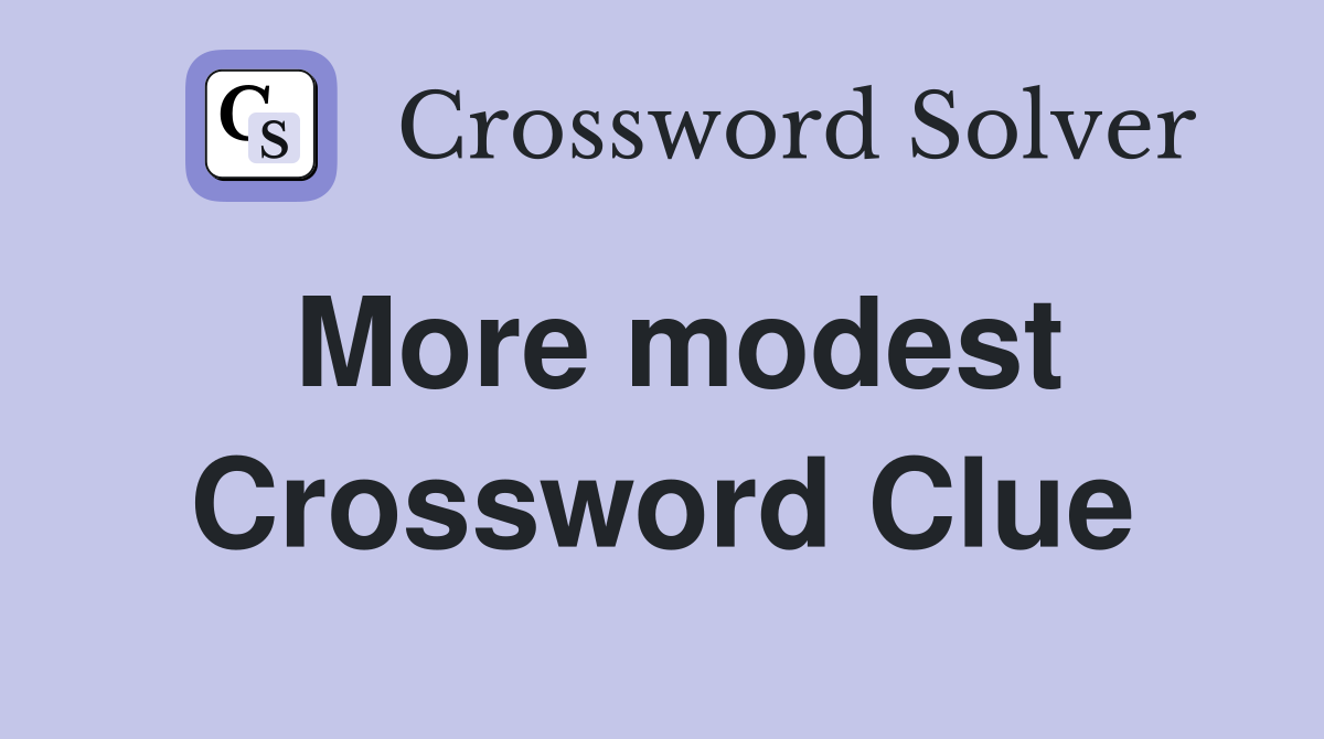 More modest Crossword Clue