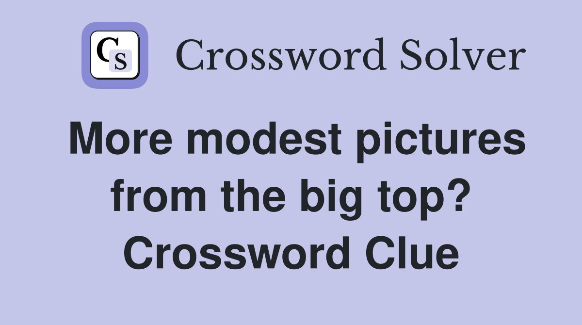 More modest pictures from the big top? Crossword Clue