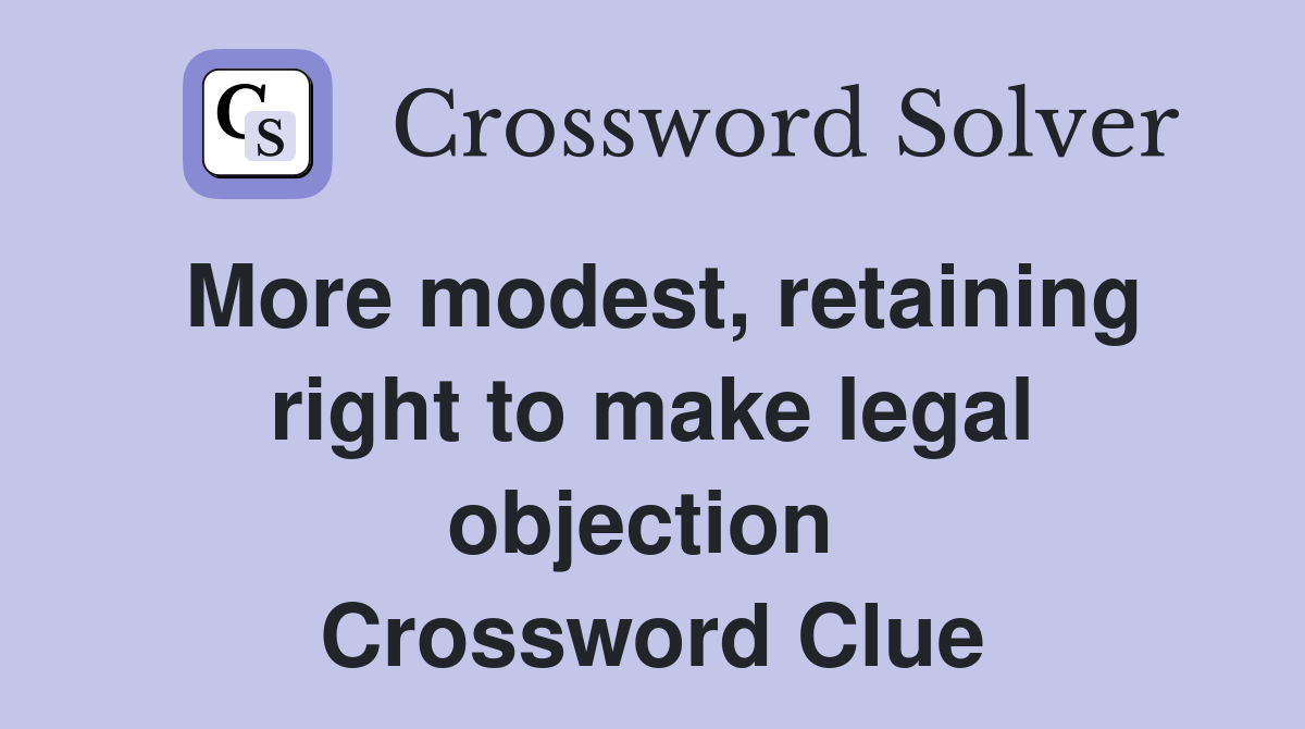 More modest, retaining right to make legal objection  Crossword Clue