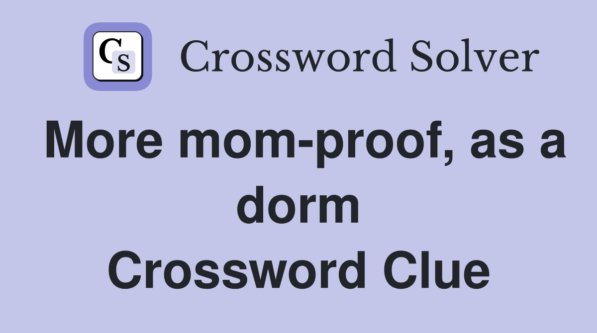 More mom-proof, as a dorm Crossword Clue
