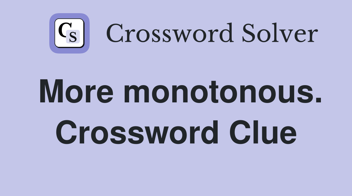 More monotonous. Crossword Clue