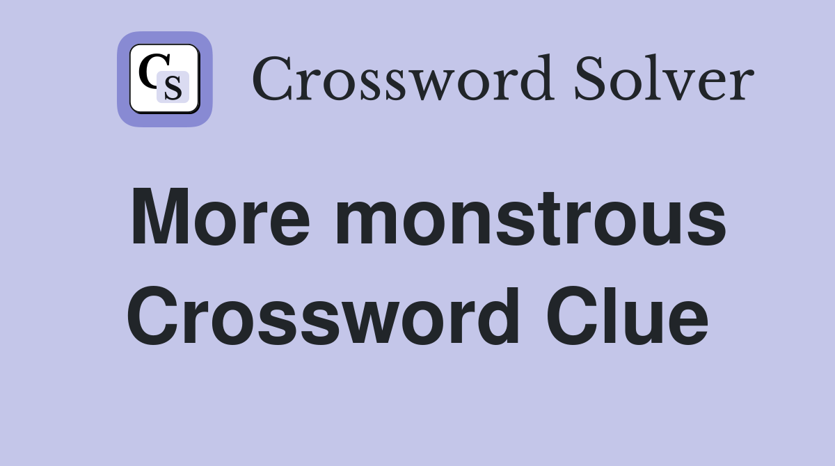 More monstrous Crossword Clue