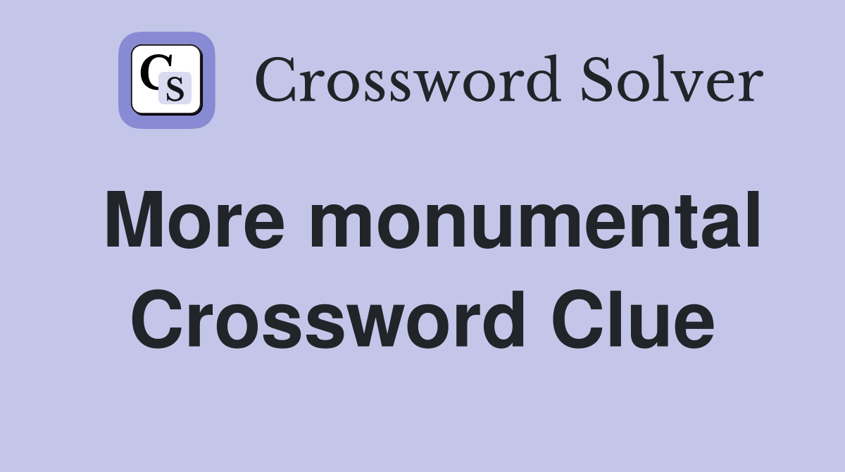 More monumental Crossword Clue