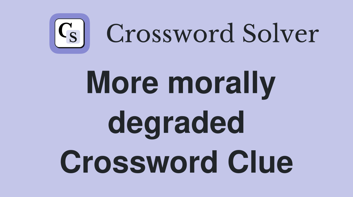 More morally degraded Crossword Clue