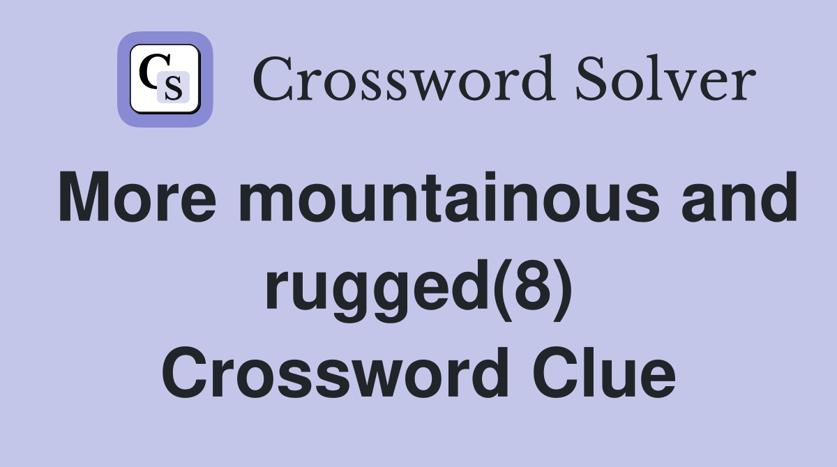 More mountainous and rugged(8) Crossword Clue