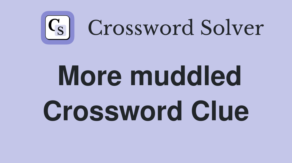 More muddled Crossword Clue