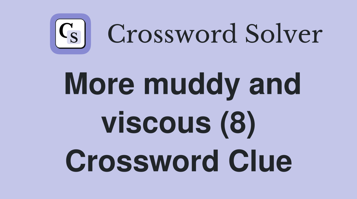 More muddy and viscous (8) Crossword Clue
