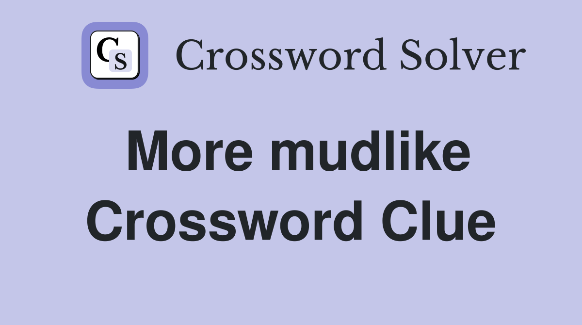 More mudlike Crossword Clue