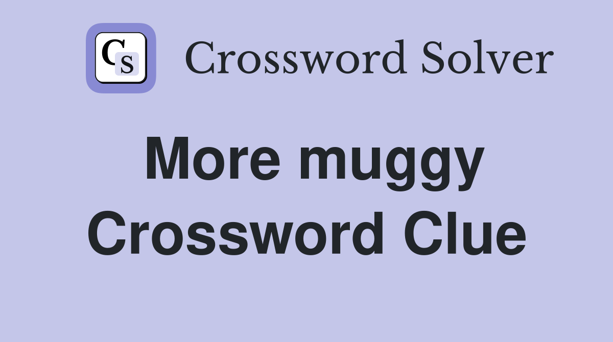 More muggy Crossword Clue
