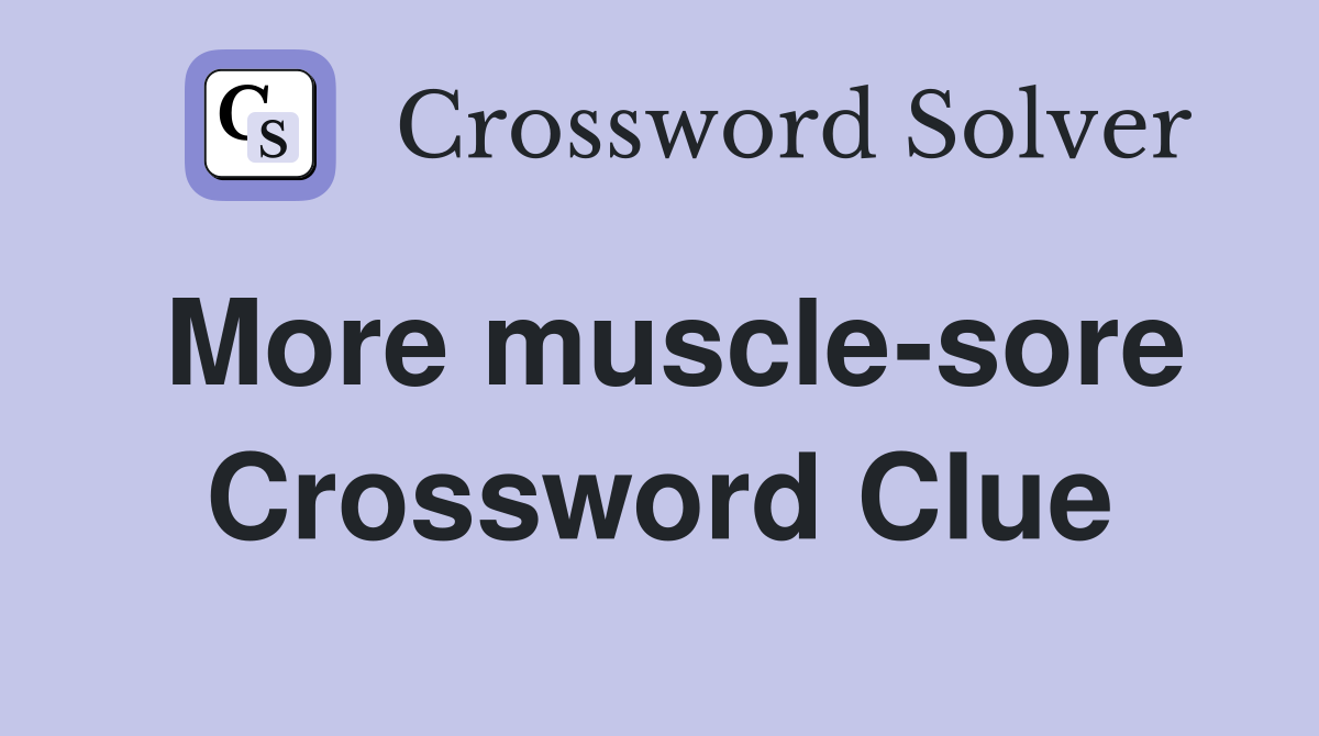 More muscle-sore Crossword Clue