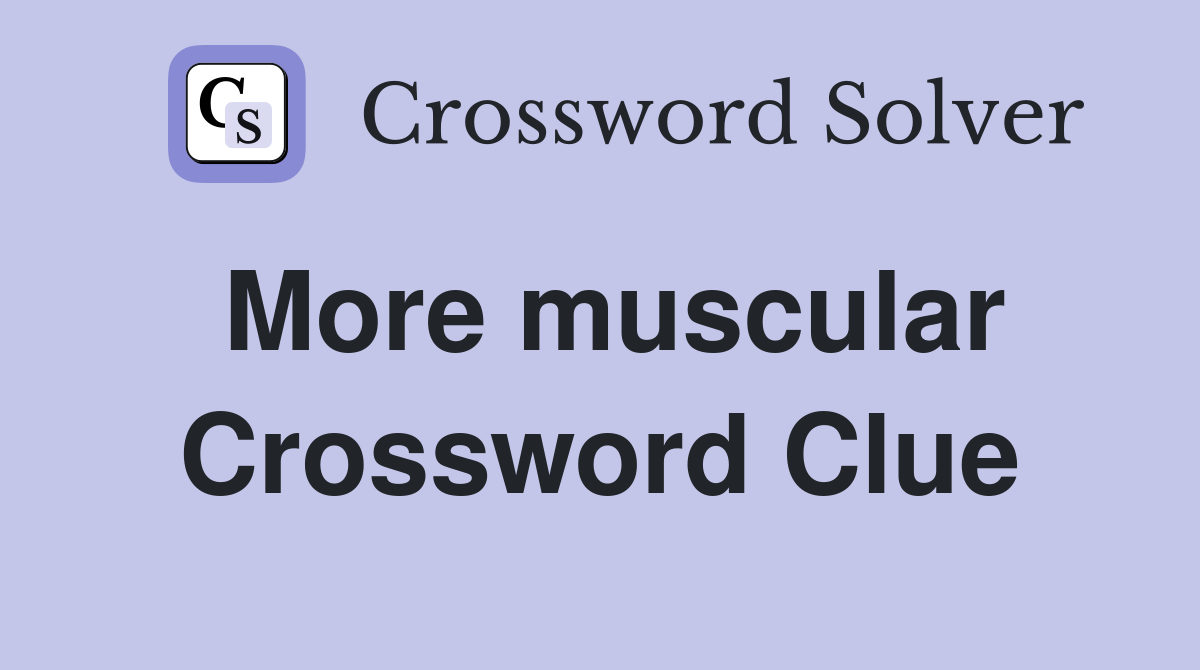 More muscular Crossword Clue