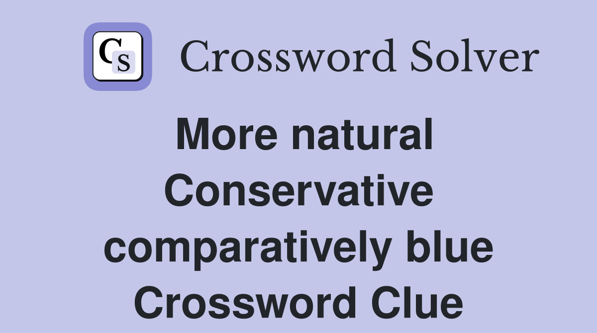 More natural Conservative comparatively blue Crossword Clue
