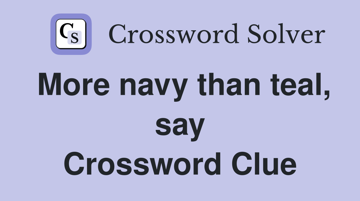 More navy than teal, say Crossword Clue