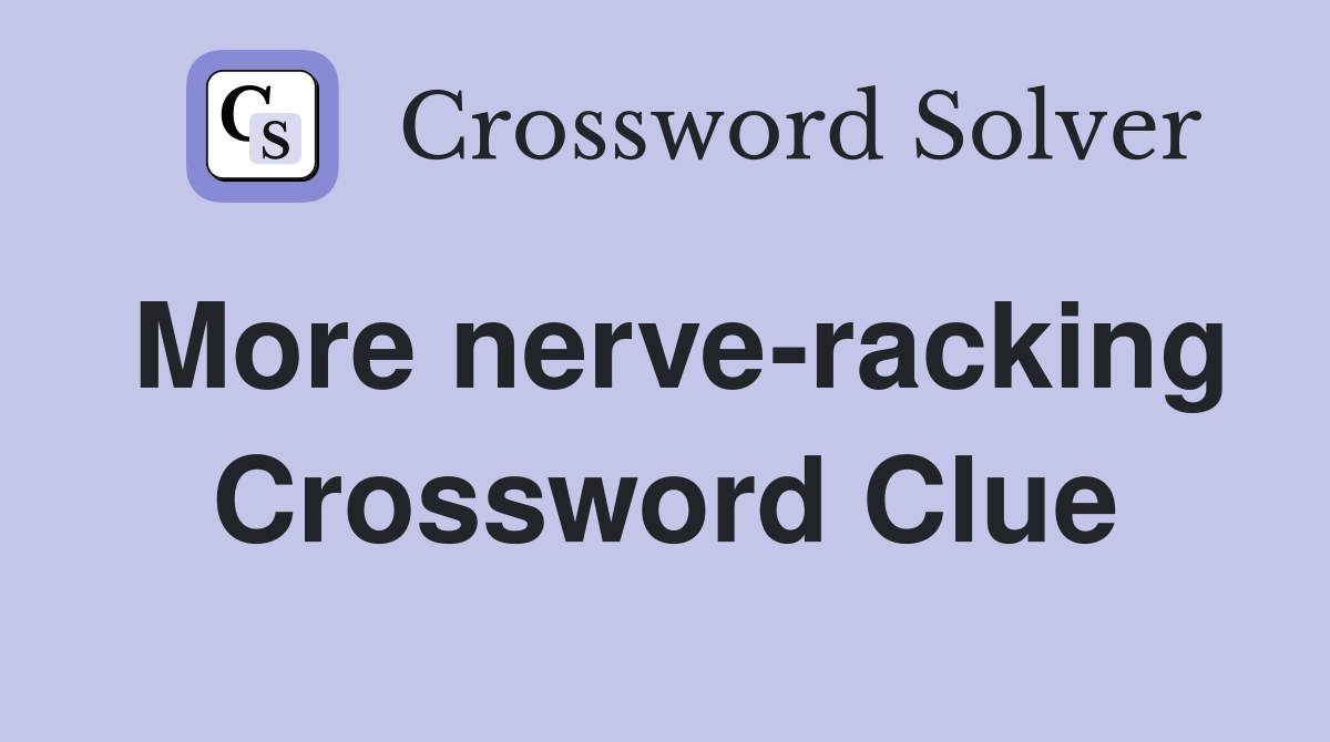 More nerve-racking Crossword Clue