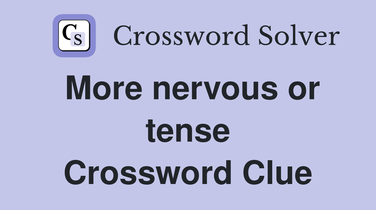 More nervous or tense Crossword Clue