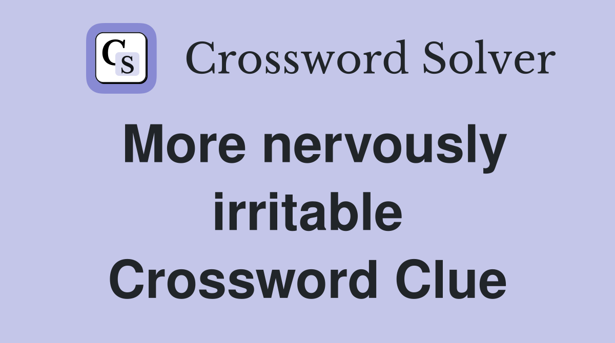More nervously irritable Crossword Clue