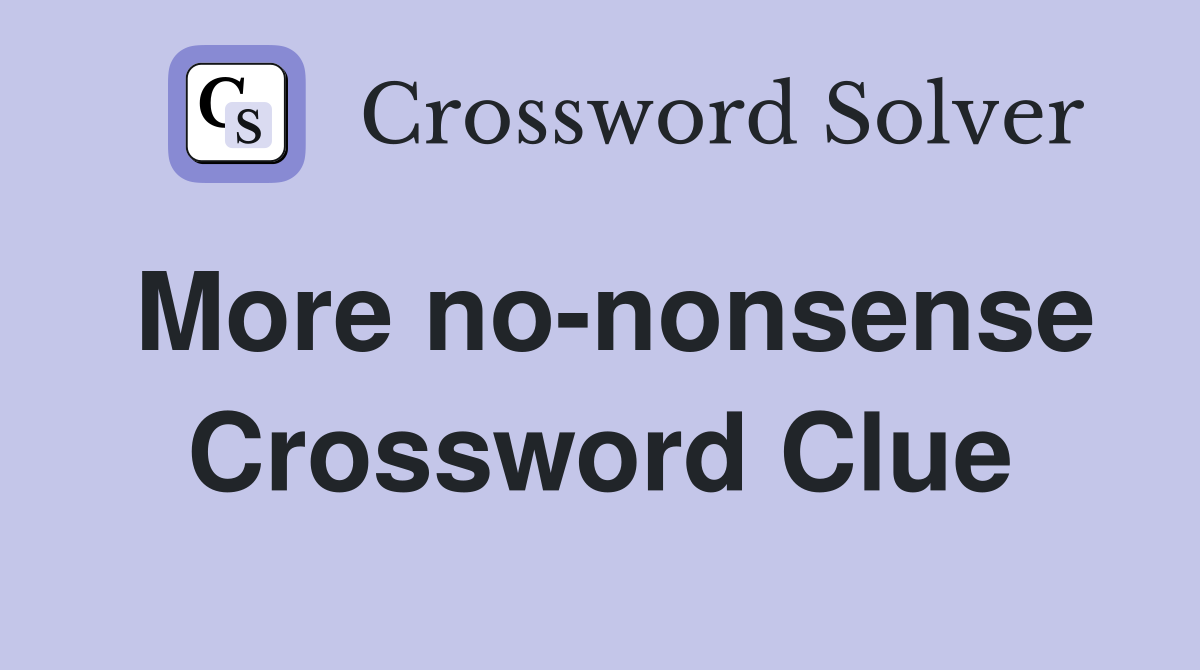 More no-nonsense Crossword Clue