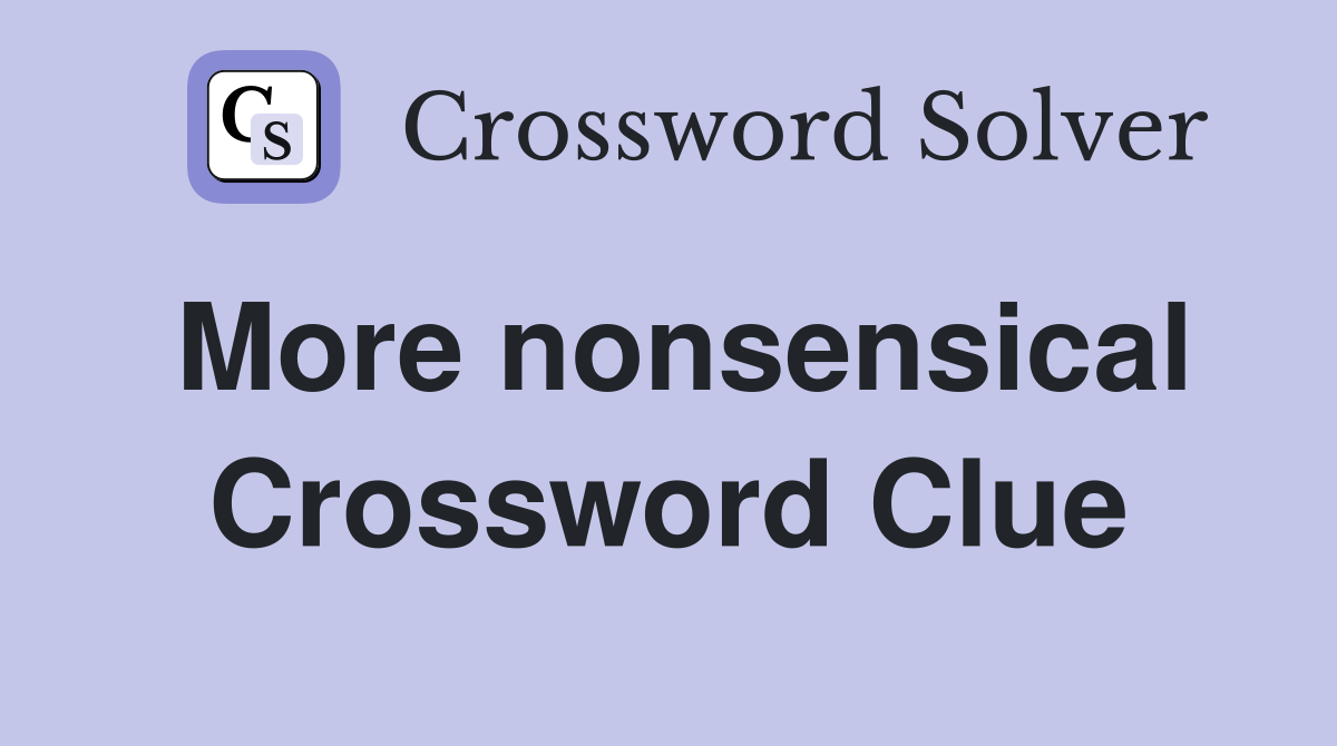 More nonsensical Crossword Clue