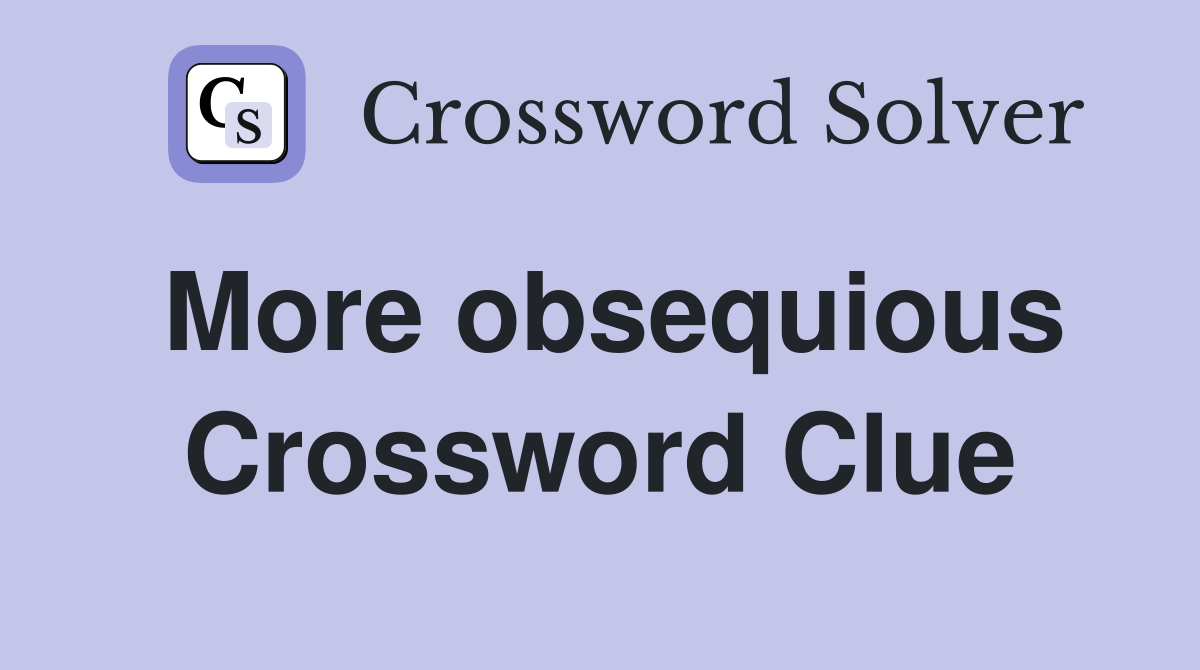 More obsequious Crossword Clue