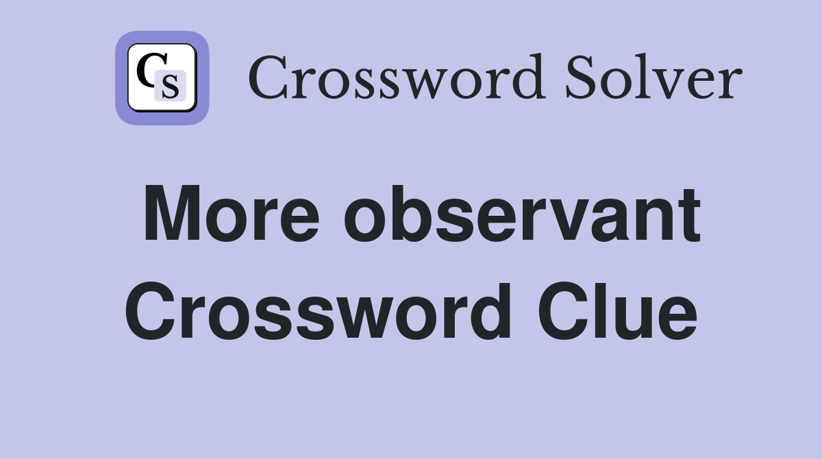 More observant Crossword Clue